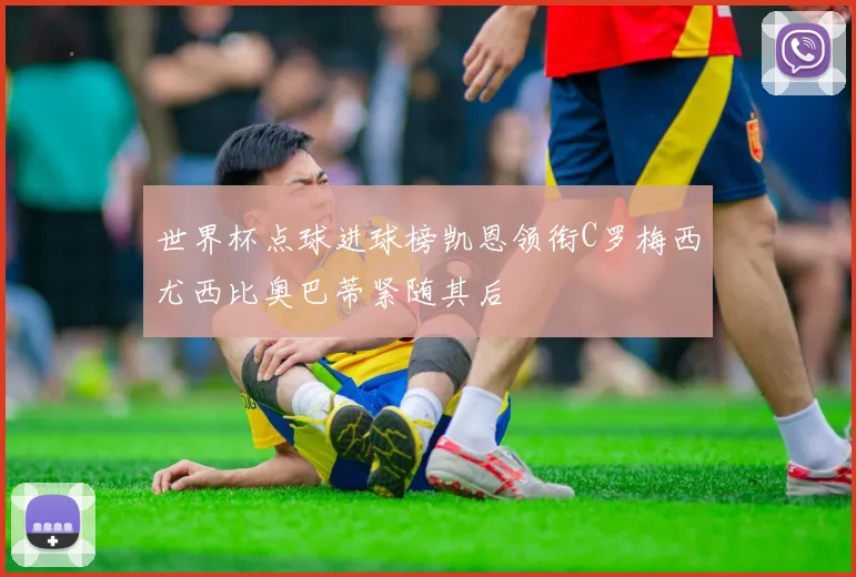 世界杯点球进球榜凯恩领衔C罗梅西尤西比奥巴蒂紧随其后